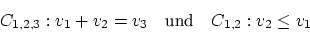 \begin{displaymath}
C_{1,2,3}: v_1 + v_2 = v_3 \quad \mbox{und} \quad C_{1,2}: v_2 \leq v_1
\end{displaymath}